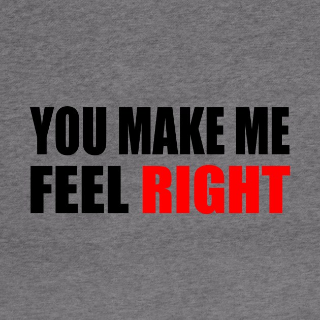You make me feel right - positive quote by It'sMyTime